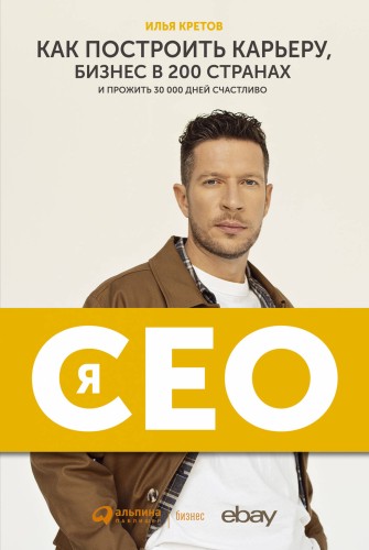 Я - CEO : Как построить карьеру и бизнес в 200 странах и прожить 30 000 дней счастливо