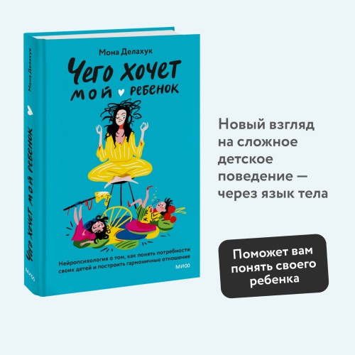 Чего хочет мой ребенок. Нейропсихология о том, как понять потребности своих детей и построить гармоничные отношения