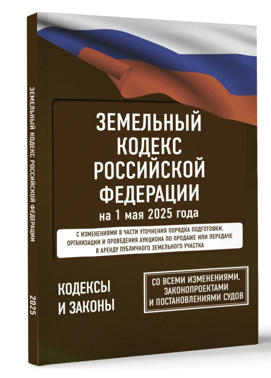 Земельный кодекс Российской Федерации на 1 мая 2025 года. Со всеми изменениями, законопроектами и постановлениями судов