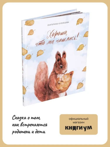 Книга про усыновление и опекунство "Хорошо, что мы нашлись!". Сказка о том, как встречаются родители и дети