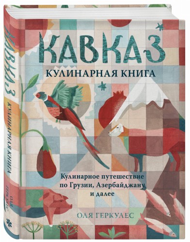 Кавказ. Кулинарное путешествие по Грузии, Азербайджану и далее
