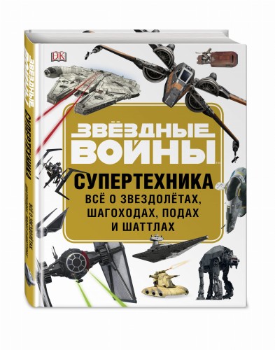 ЗВЁЗДНЫЕ ВОЙНЫ. Супертехника. Всё о звездолётах, шагоходах, подах и шаттлах