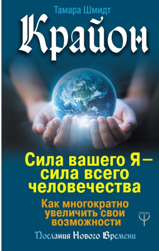 Крайон. Сила вашего Я — сила всего человечества. Как многократно увеличить свои возможности