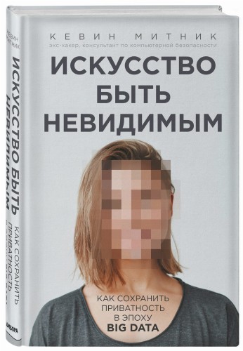 Искусство быть невидимым. Как сохранить приватность в эпоху Big Data