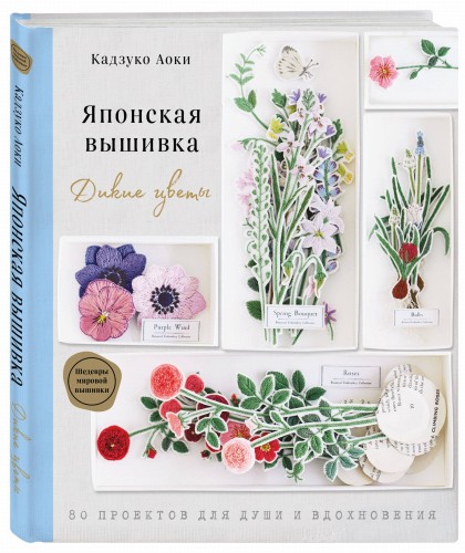 Японская вышивка. Дикие цветы. 80 проектов для души и вдохновения