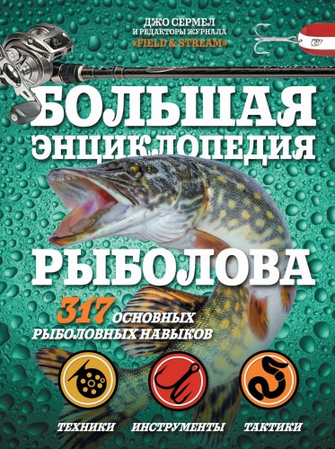 Большая энциклопедия рыболова. 317 основных рыболовных навыков